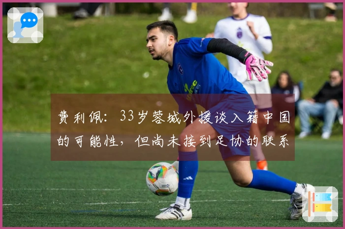 费利佩：33岁蓉城外援谈入籍中国的可能性，但尚未接到足协的联系