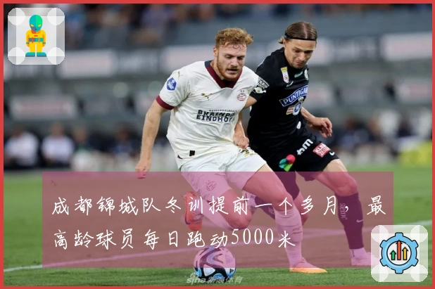 成都锦城队冬训提前一个多月，最高龄球员每日跑动5000米
