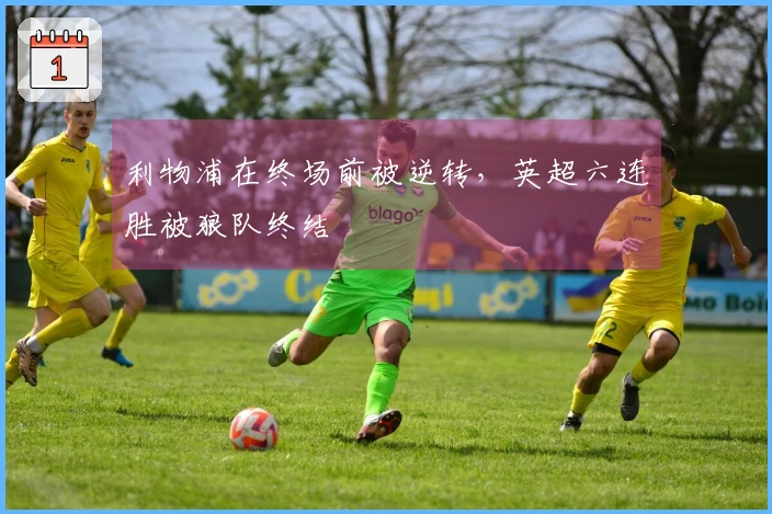 利物浦在终场前被逆转，英超六连胜被狼队终结