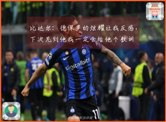 比达尔：德保罗的炫耀让我反感，下次见到他我一定会给他个教训