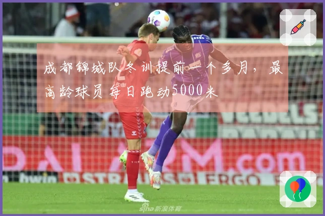 成都锦城队冬训提前一个多月，最高龄球员每日跑动5000米